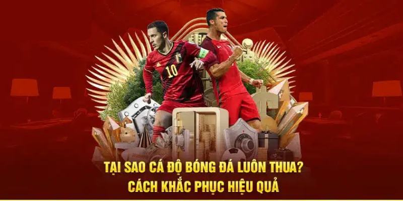 tại sao cá độ bóng đá luôn thua